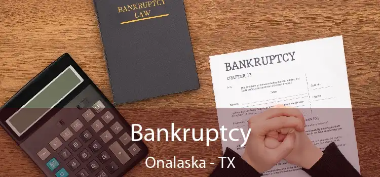 Bankruptcy Onalaska - TX