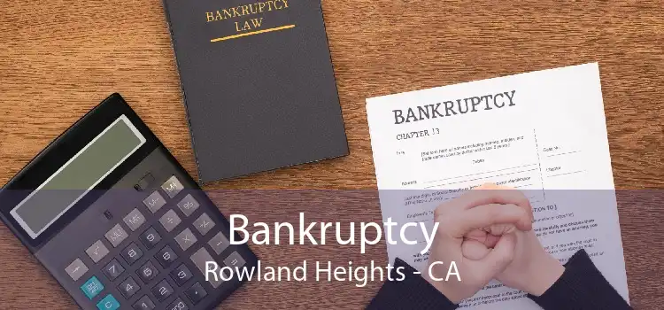 Bankruptcy Rowland Heights - CA
