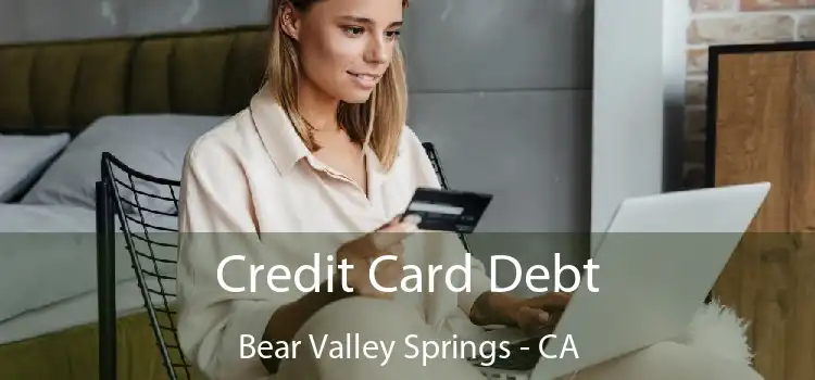 Credit Card Debt Bear Valley Springs - CA