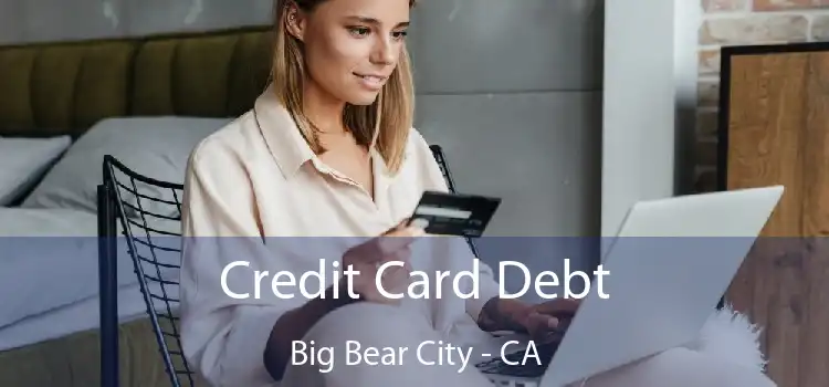 Credit Card Debt Big Bear City - CA