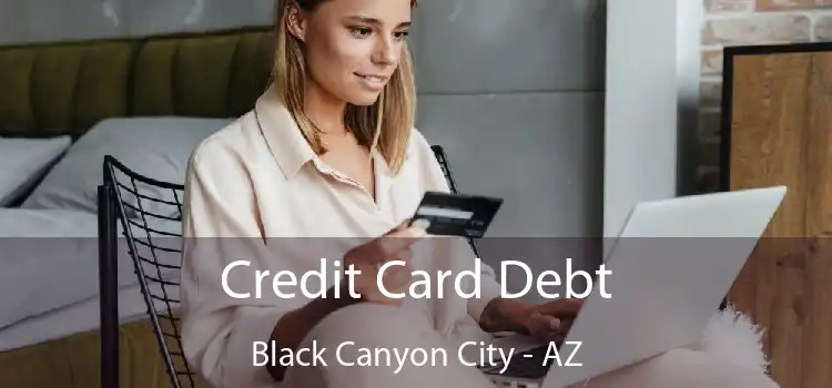 Credit Card Debt Black Canyon City - AZ