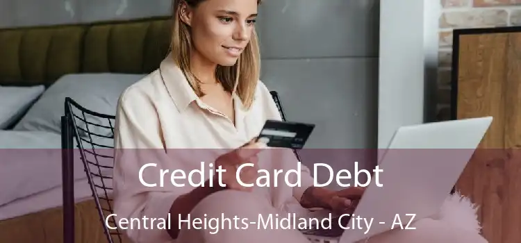 Credit Card Debt Central Heights-Midland City - AZ