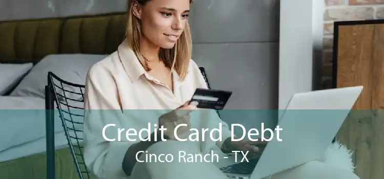 Credit Card Debt Cinco Ranch - TX