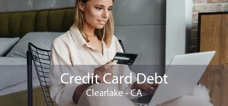 Credit Card Debt Clearlake - CA