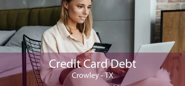 Credit Card Debt Crowley - TX