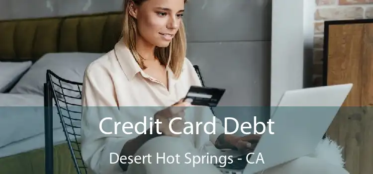 Credit Card Debt Desert Hot Springs - CA