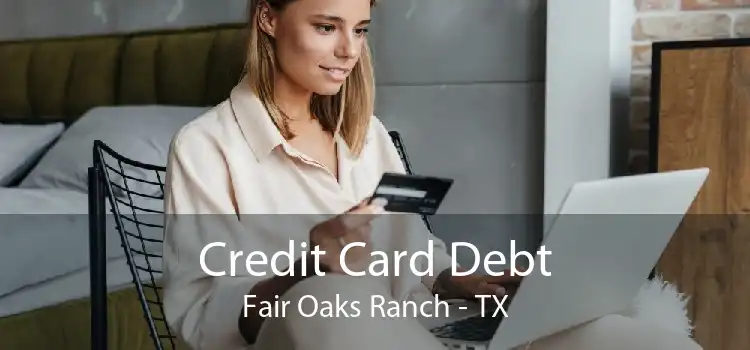 Credit Card Debt Fair Oaks Ranch - TX