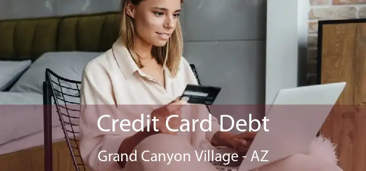 Credit Card Debt Grand Canyon Village - AZ