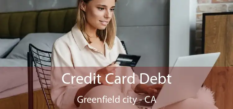 Credit Card Debt Greenfield city - CA