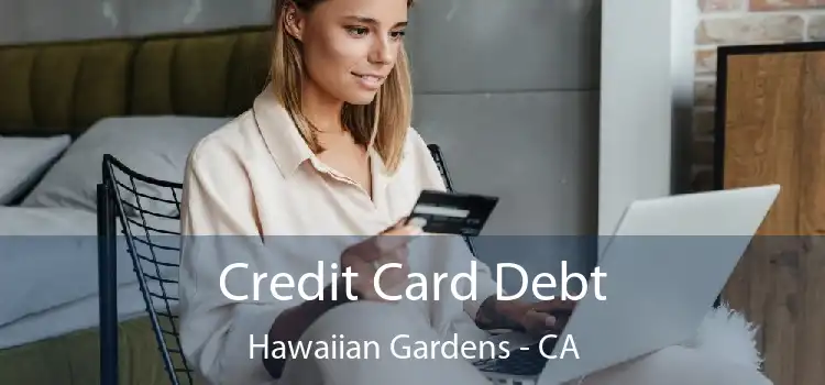 Credit Card Debt Hawaiian Gardens - CA