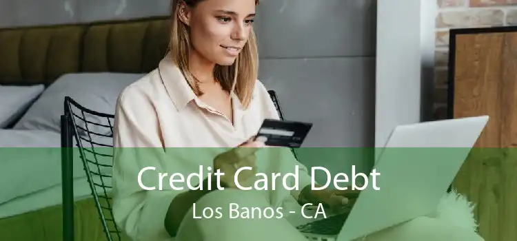 Credit Card Debt Los Banos - CA