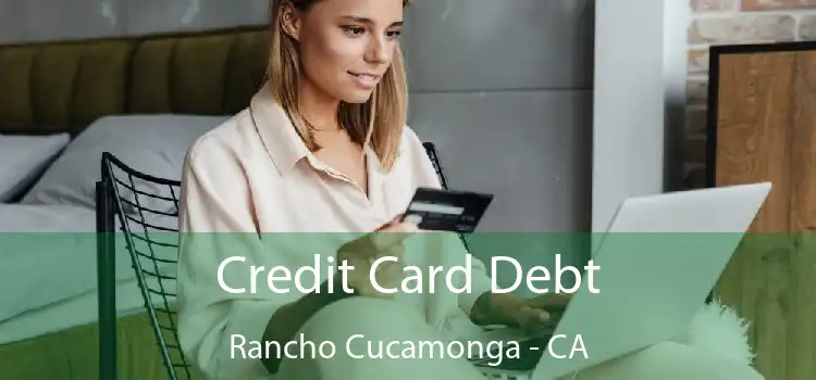 Credit Card Debt Rancho Cucamonga - CA