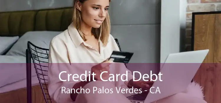 Credit Card Debt Rancho Palos Verdes - CA