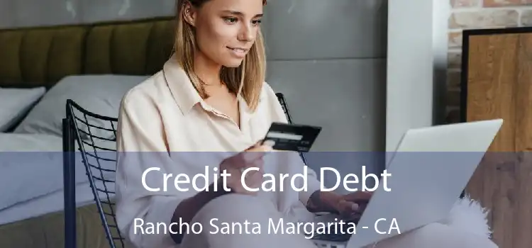 Credit Card Debt Rancho Santa Margarita - CA