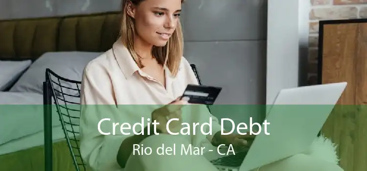 Credit Card Debt Rio del Mar - CA