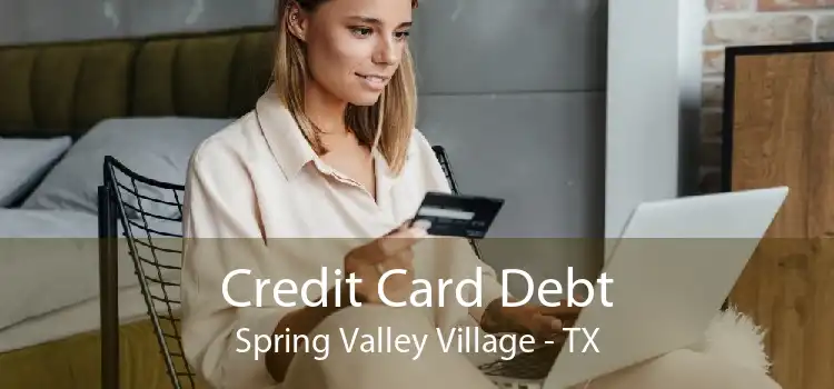 Credit Card Debt Spring Valley Village - TX