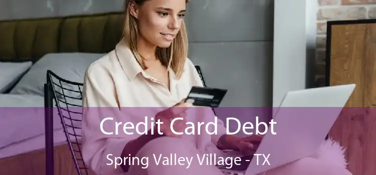 Credit Card Debt Spring Valley Village - TX