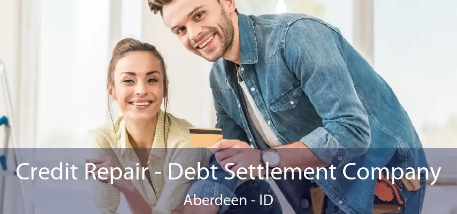 Credit Repair - Debt Settlement Company Aberdeen - ID