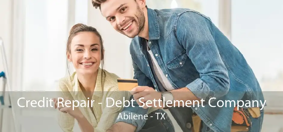 Credit Repair - Debt Settlement Company Abilene - TX