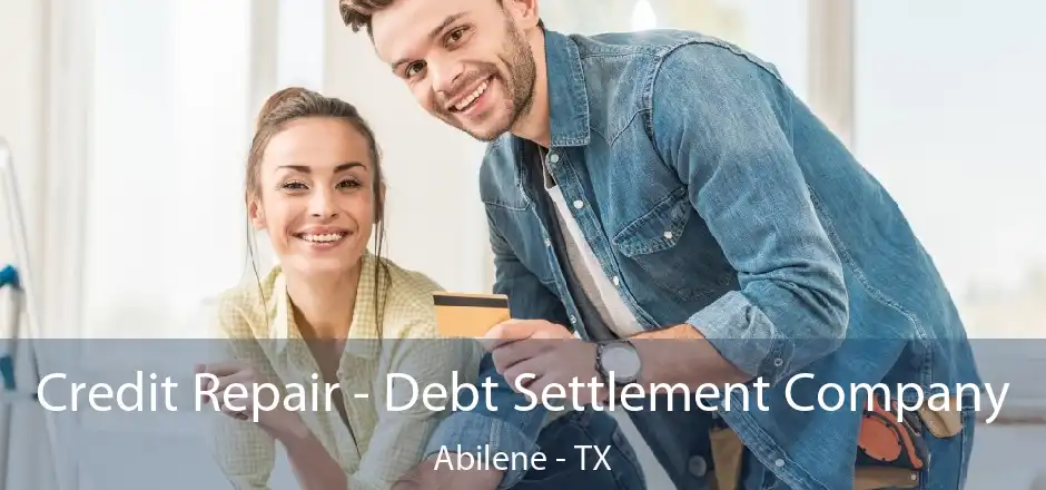 Credit Repair - Debt Settlement Company Abilene - TX