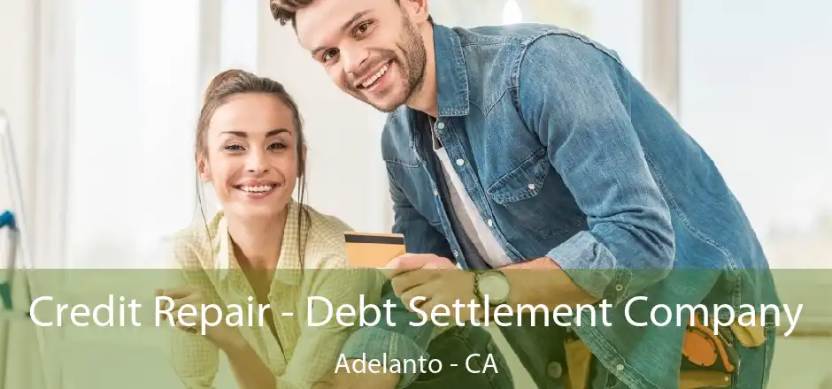 Credit Repair - Debt Settlement Company Adelanto - CA