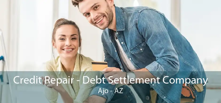 Credit Repair - Debt Settlement Company Ajo - AZ
