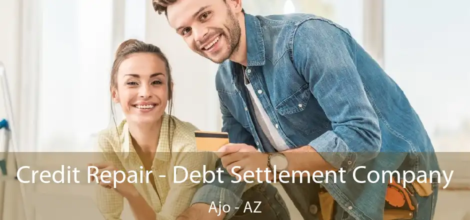 Credit Repair - Debt Settlement Company Ajo - AZ