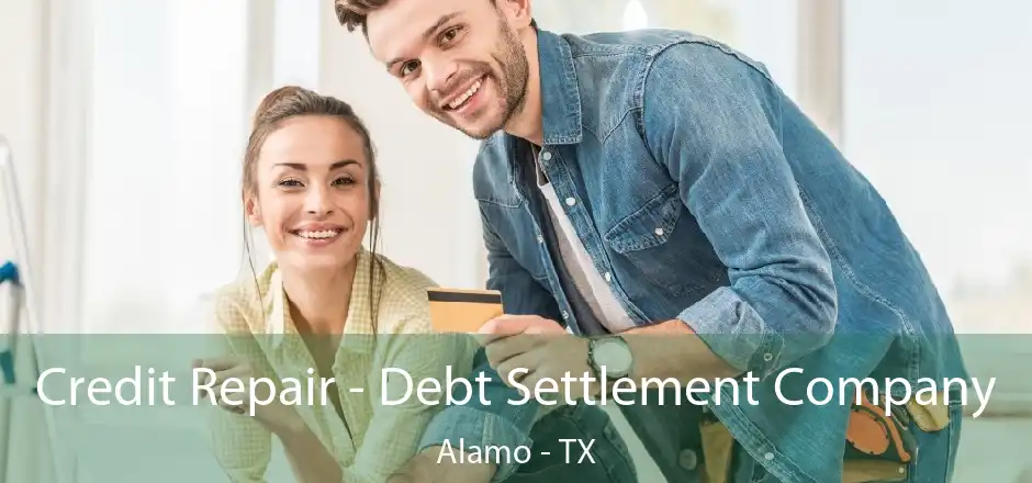 Credit Repair - Debt Settlement Company Alamo - TX