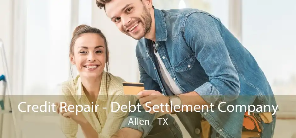 Credit Repair - Debt Settlement Company Allen - TX