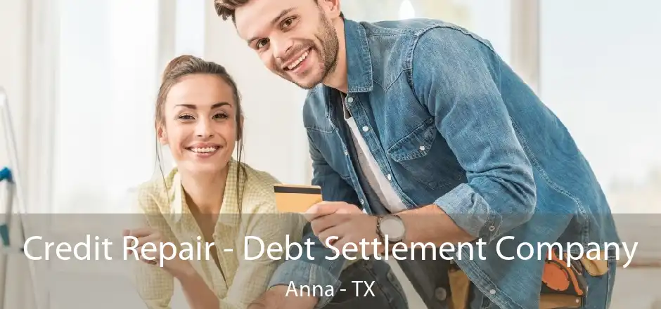 Credit Repair - Debt Settlement Company Anna - TX