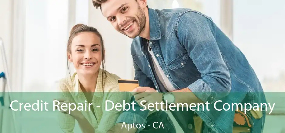 Credit Repair - Debt Settlement Company Aptos - CA