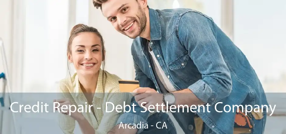 Credit Repair - Debt Settlement Company Arcadia - CA