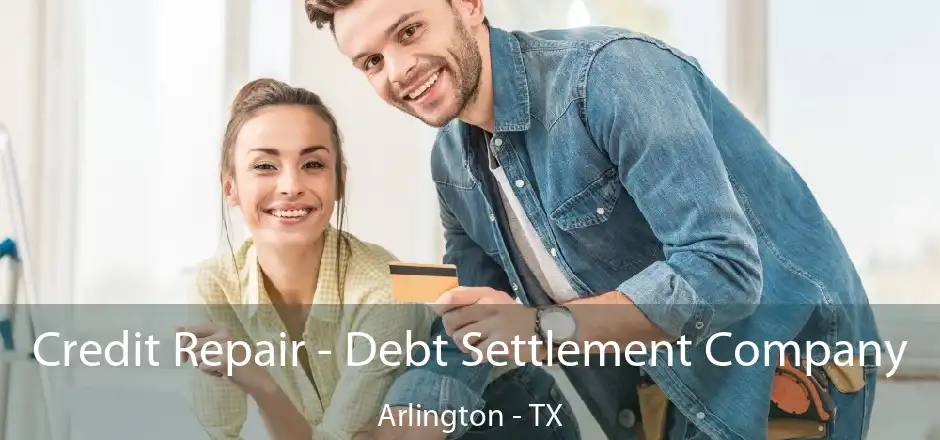 Credit Repair - Debt Settlement Company Arlington - TX