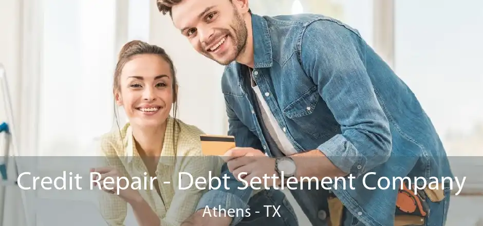 Credit Repair - Debt Settlement Company Athens - TX