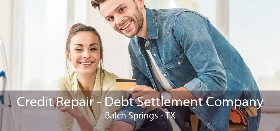 Credit Repair - Debt Settlement Company Balch Springs - TX