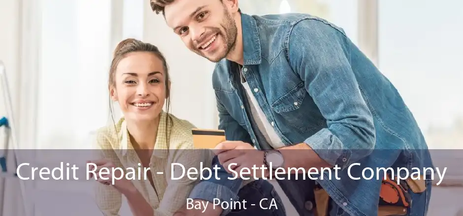 Credit Repair - Debt Settlement Company Bay Point - CA