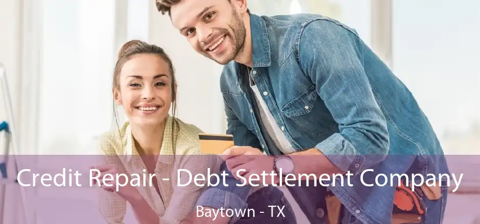 Credit Repair - Debt Settlement Company Baytown - TX