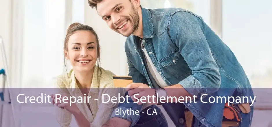 Credit Repair - Debt Settlement Company Blythe - CA