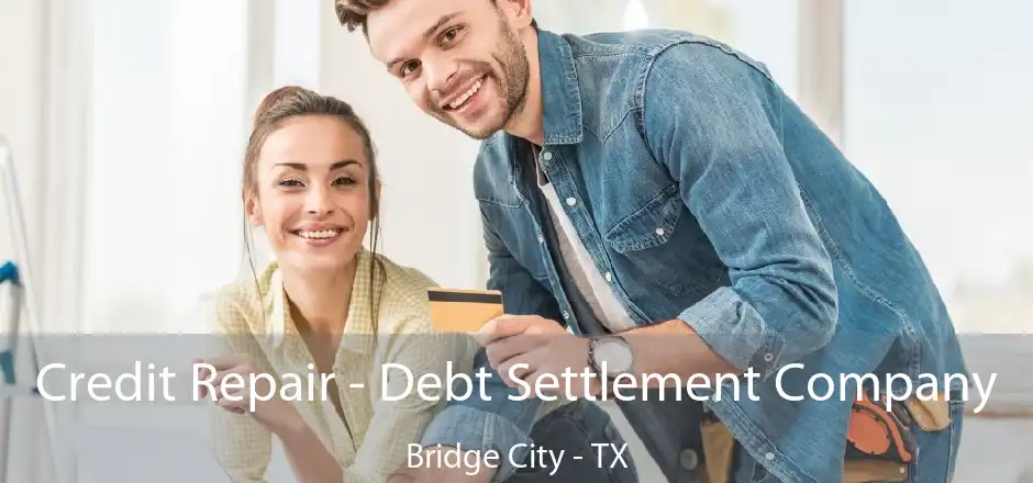 Credit Repair - Debt Settlement Company Bridge City - TX