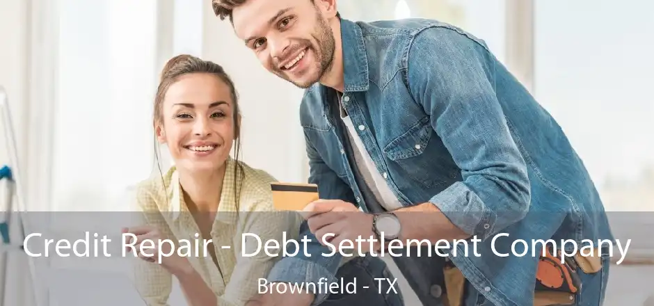 Credit Repair - Debt Settlement Company Brownfield - TX