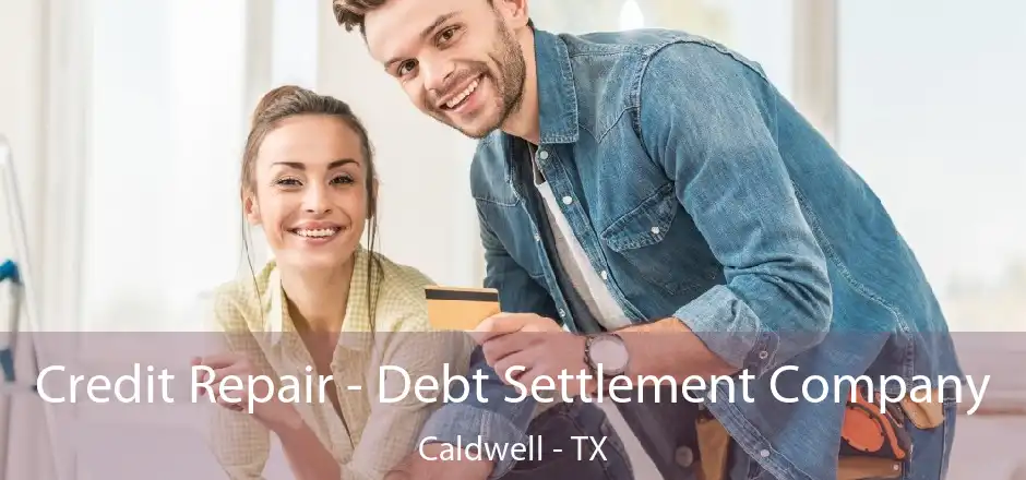 Credit Repair - Debt Settlement Company Caldwell - TX