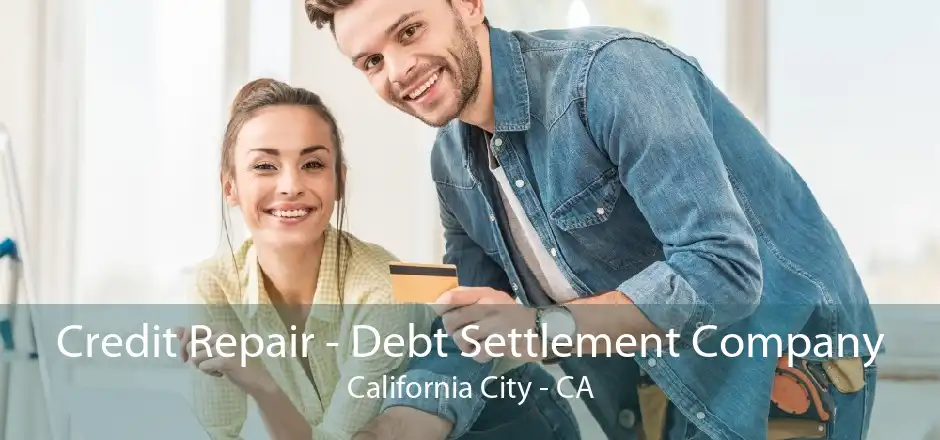 Credit Repair - Debt Settlement Company California City - CA