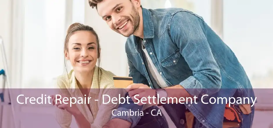 Credit Repair - Debt Settlement Company Cambria - CA