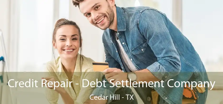 Credit Repair - Debt Settlement Company Cedar Hill - TX