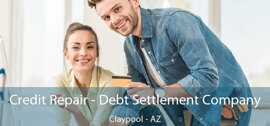 Credit Repair - Debt Settlement Company Claypool - AZ