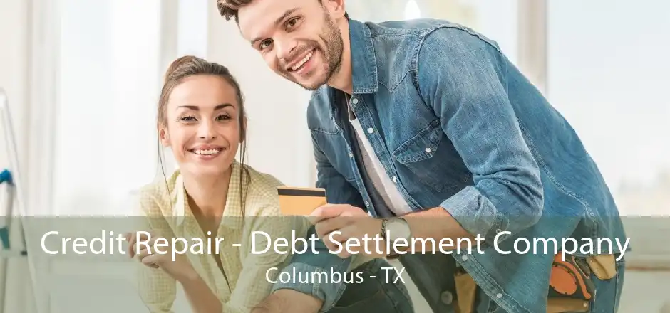 Credit Repair - Debt Settlement Company Columbus - TX