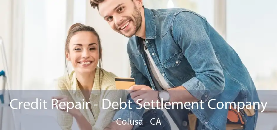 Credit Repair - Debt Settlement Company Colusa - CA