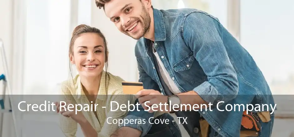 Credit Repair - Debt Settlement Company Copperas Cove - TX