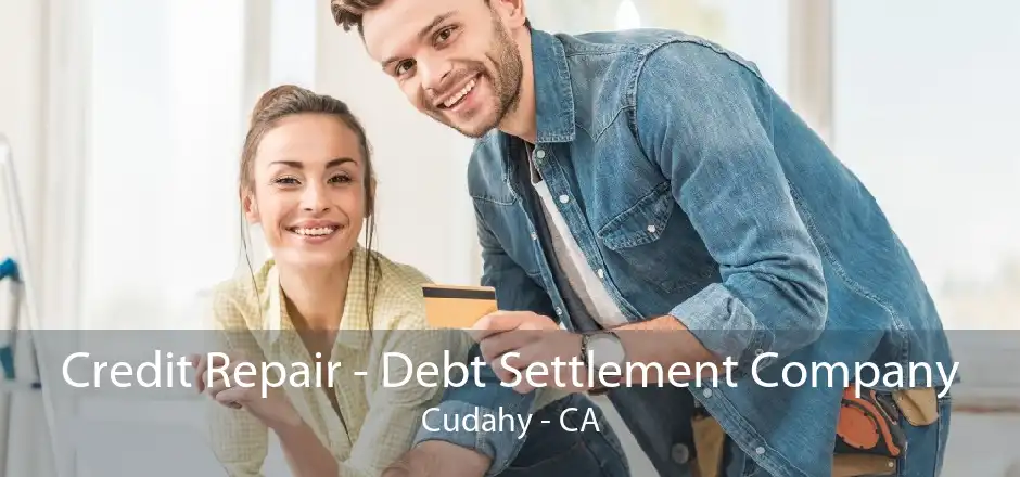 Credit Repair - Debt Settlement Company Cudahy - CA