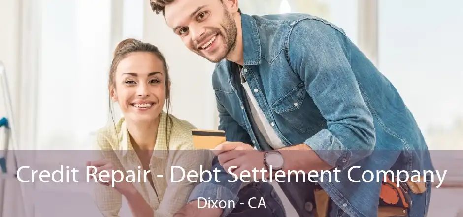 Credit Repair - Debt Settlement Company Dixon - CA